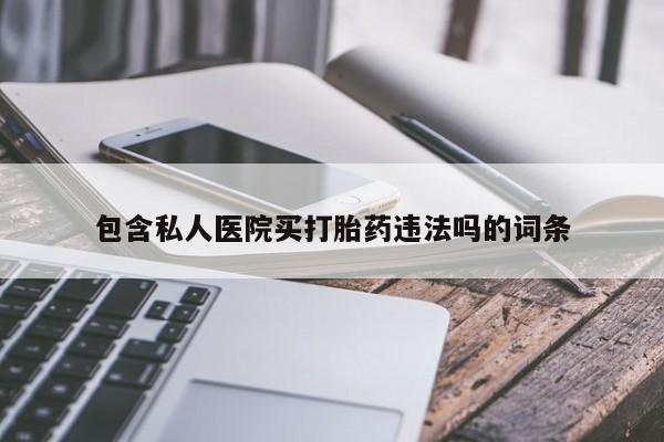 网上怎么购买打胎药联系方式包含私人医院买打胎药违法吗的词条
