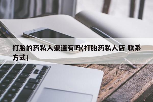 网上怎么购买打胎药联系方式打胎的药私人渠道有吗(打胎药私人店 联系方式)