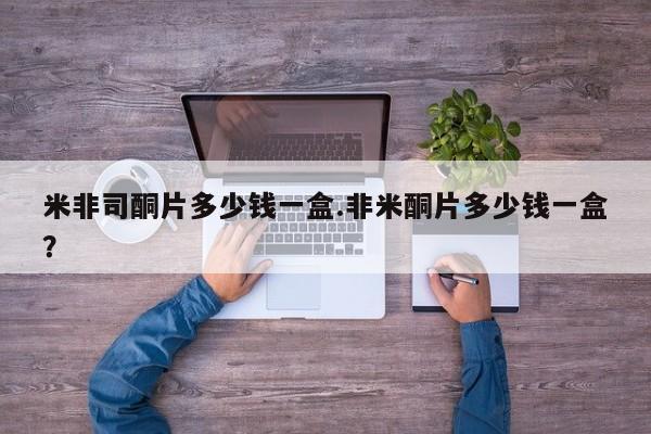 网上怎么购买打胎药联系方式米非司酮片多少钱一盒.非米酮片多少钱一盒？