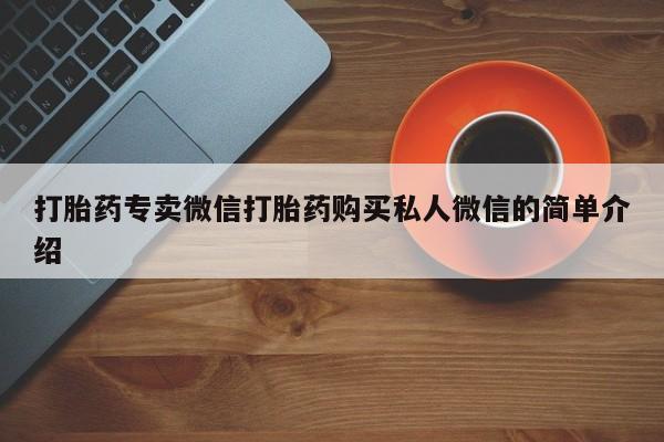 网上怎么购买打胎药联系方式打胎药专卖微信打胎药购买私人微信的简单介绍