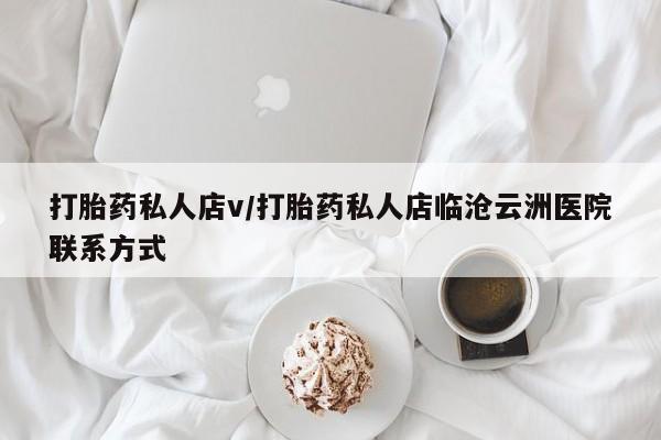 网上怎么购买打胎药联系方式打胎药私人店v/打胎药私人店临沧云洲医院联系方式