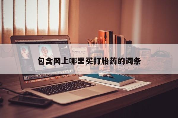 网上怎么购买打胎药联系方式包含网上哪里买打胎药的词条