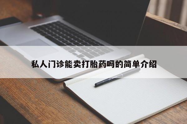 网上怎么购买打胎药联系方式私人门诊能卖打胎药吗的简单介绍