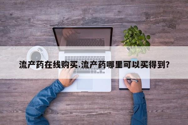 网上怎么购买打胎药联系方式流产药在线购买.流产药哪里可以买得到？
