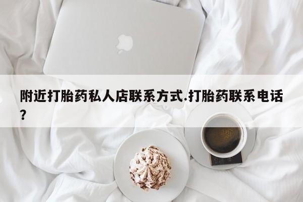 网上怎么购买打胎药联系方式附近打胎药私人店联系方式.打胎药联系电话？