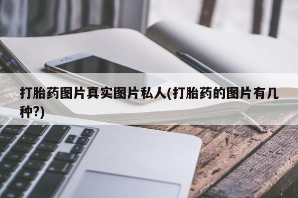 网上怎么购买打胎药联系方式打胎药图片真实图片私人(打胎药的图片有几种?)
