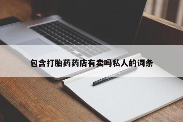 网上怎么购买打胎药联系方式包含打胎药药店有卖吗私人的词条