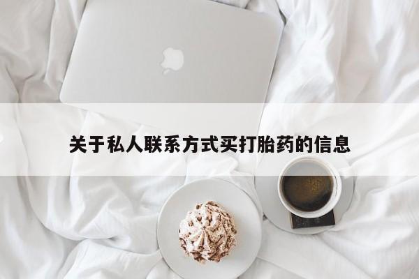 网上怎么购买打胎药联系方式关于私人联系方式买打胎药的信息