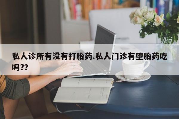 网上怎么购买打胎药联系方式私人诊所有没有打胎药.私人门诊有堕胎药吃吗?？