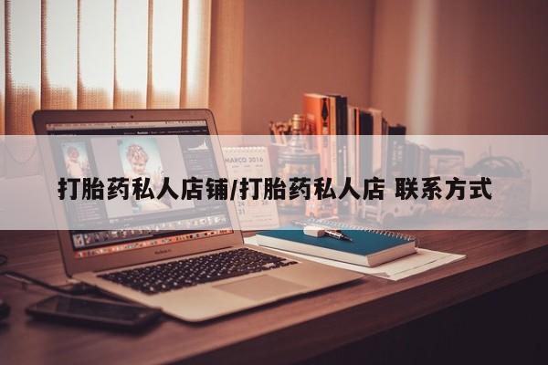 网上怎么购买打胎药联系方式打胎药私人店铺/打胎药私人店 联系方式